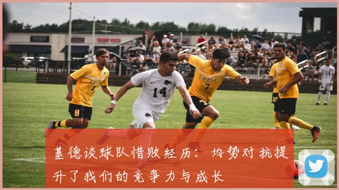 基德谈球队惜败经历：均势对抗提升了我们的竞争力与成长