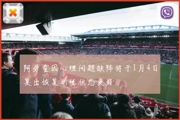 阿劳霍因心理问题缺阵将于1月4日复出恢复训练状态良好