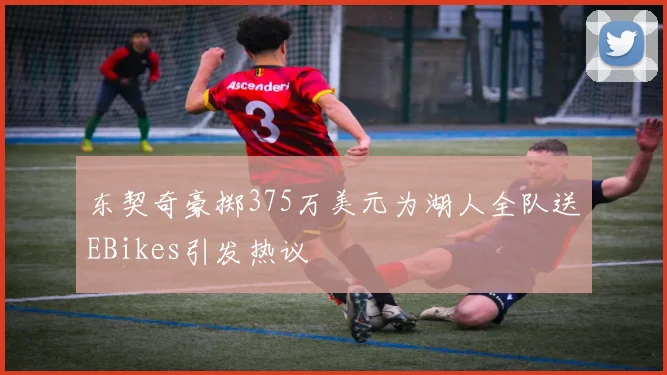 东契奇豪掷375万美元为湖人全队送EBikes引发热议