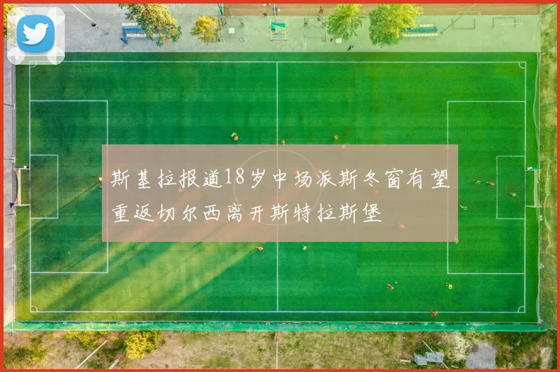 斯基拉报道18岁中场派斯冬窗有望重返切尔西离开斯特拉斯堡