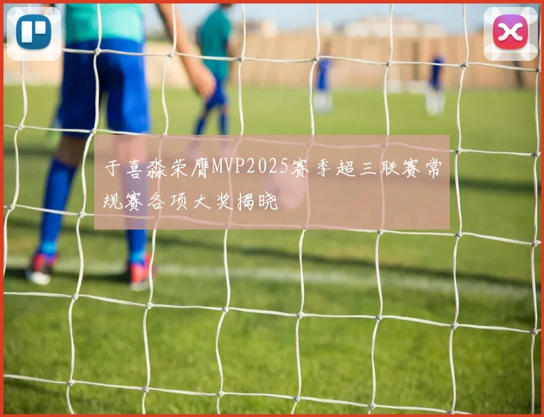 于喜淼荣膺MVP2025赛季超三联赛常规赛各项大奖揭晓