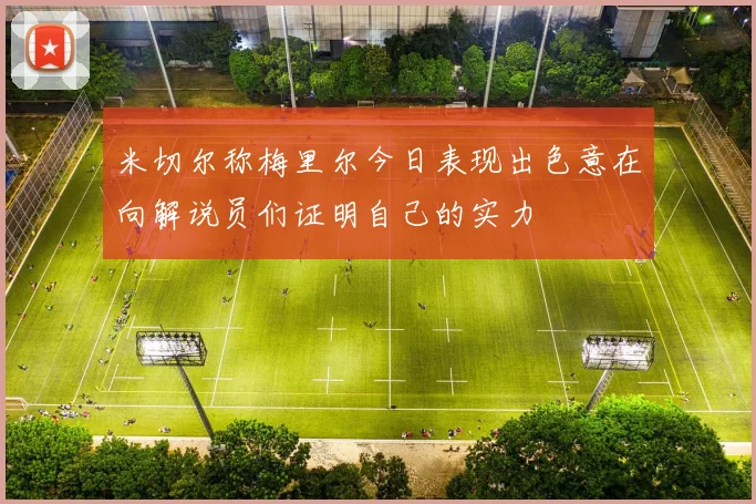 米切尔称梅里尔今日表现出色意在向解说员们证明自己的实力
