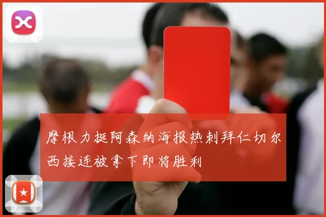 摩根力挺阿森纳海报热刺拜仁切尔西接连被拿下即将胜利
