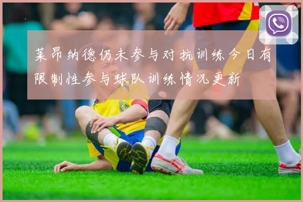 莱昂纳德仍未参与对抗训练今日有限制性参与球队训练情况更新